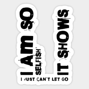 I am so selfish it shows i just can´t let go Sticker